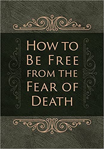 How to Be Free From the Fear of Death