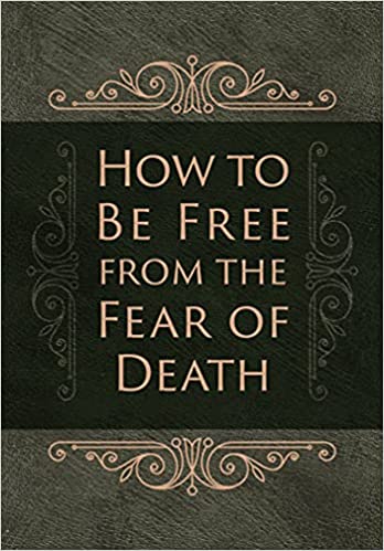 How to Be Free From the Fear of Death