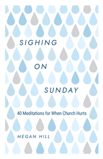 Sighing on Sunday: 40 Meditations for When Church Hurts