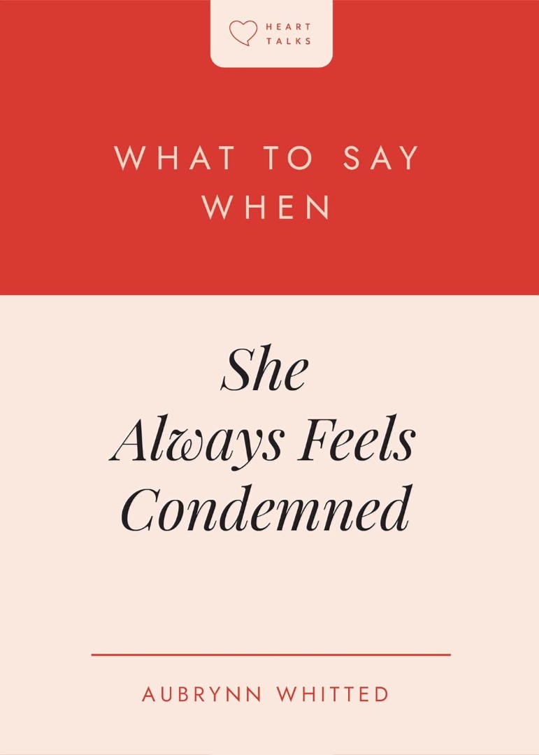 What to Say When She Always Feels Condemned