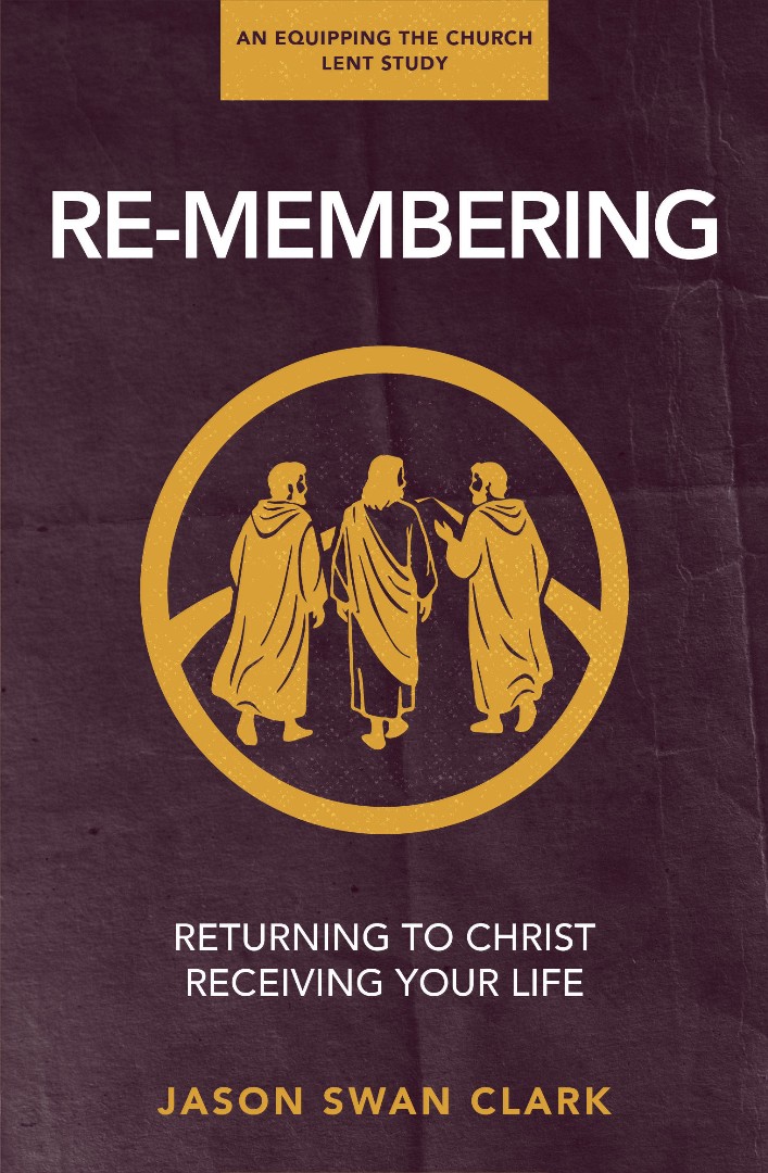 Re-membering: Returning to Christ, Receiving Your Life