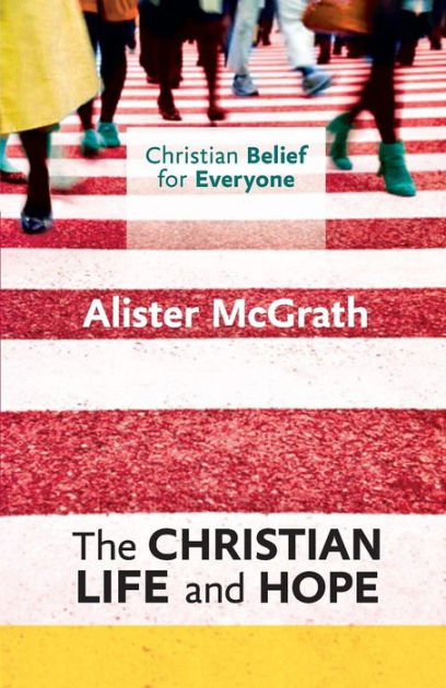 Christian Belief For Everyone: The Christian Life And Hope