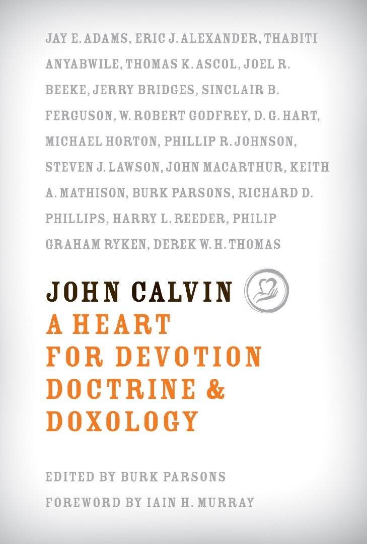 John Calvin: A Heart for Devotion, Doctrine, and Doxology