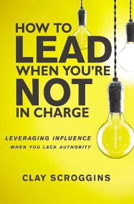 How To Lead When Your Not In Charge