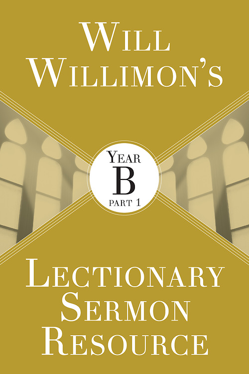 Will Willimon’s Lectionary Sermon Resource: Year B Part 1