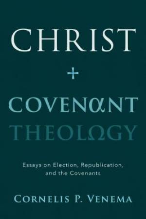 Christ and Covenant Theology