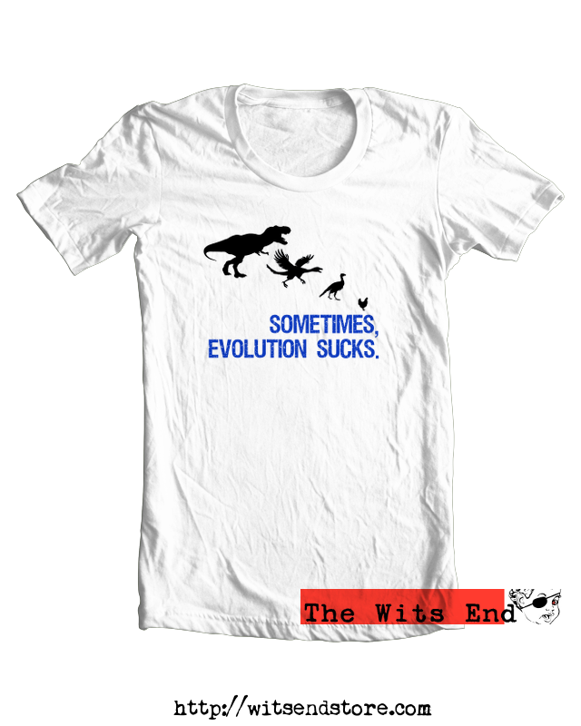 Sometimes, Evolution sucks tee shirt example