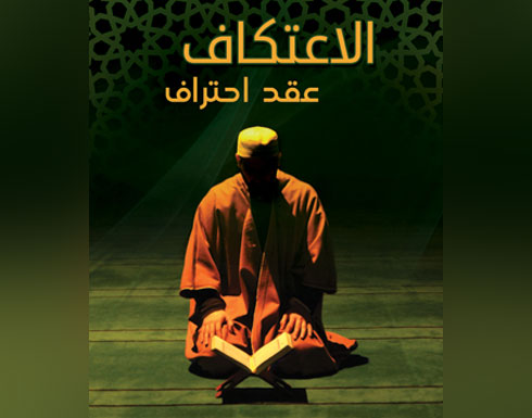 الاعتكاف : قطع العلائق عن كل الخلائق للاتصال بالخالق عز وجل الاعتكاف : قطع العلائق عن كل الخلائق للاتصال بالخالق عز وجل