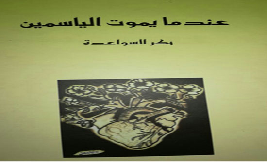 قراءة نقدية في رواية "عندما يموت الياسمين" للكاتب بكر السواعدة قراءة نقدية في رواية "عندما يموت الياسمين" للكاتب بكر السواعدة