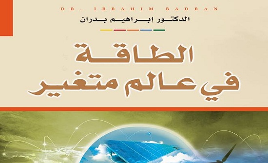 صدور كتاب " الطاقة في عالم متغير" للدكتور ابراهيم بدران