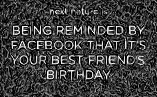 being reminded by Facebook that it's your best friend's birthday