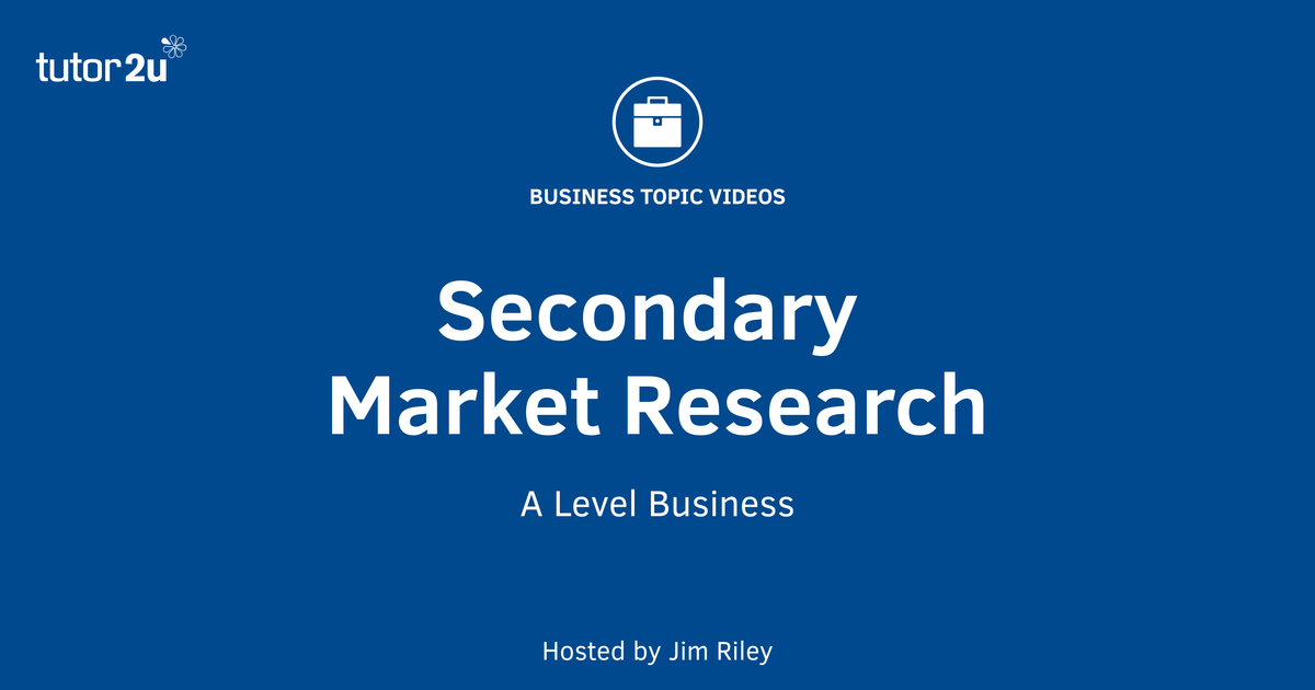 Secondary Market Research Explained tutor2u