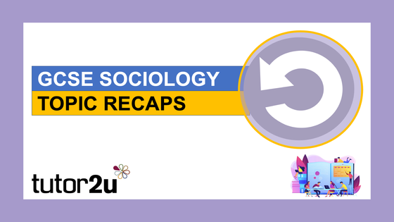Topic Recap Teaching Activities for GCSE… | Sociology | tutor2u