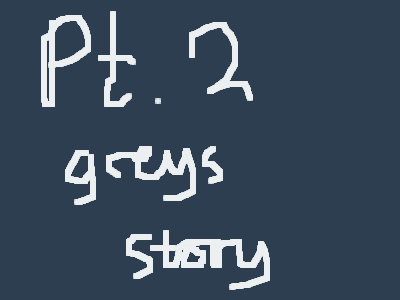 >>Pt.2- Grey's Story<<