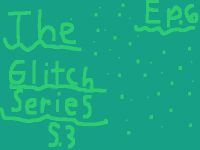 The Glitch Series S3 Ep6 FINAL