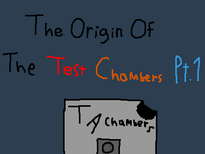 The Origin Of The Test Chamber Pt. 1