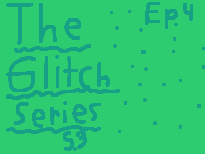 The Glitch Series S3 Ep4