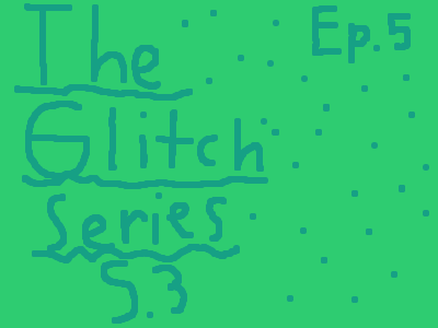 The Glitch Series S3 Ep5