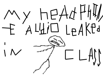 my headphone audio leaked in class