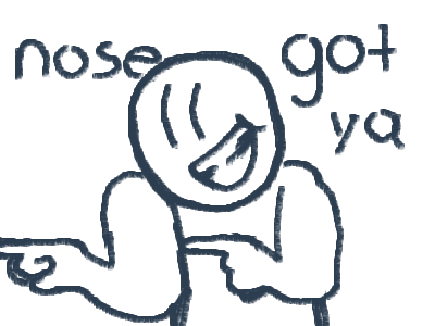 I've got your nose-