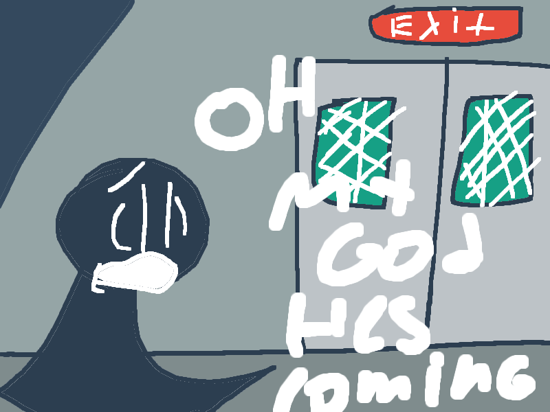 OH MY GOD HE"S COMEING (my own meme)