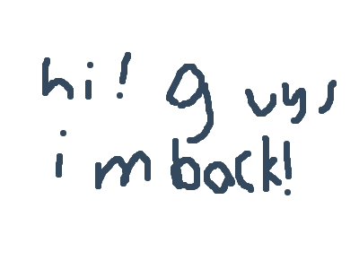 Im back!