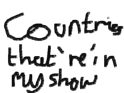 The countries in my show for now again