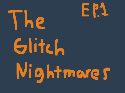 The Glitch Nightmares