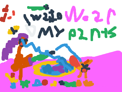 I want to Wear my Pants