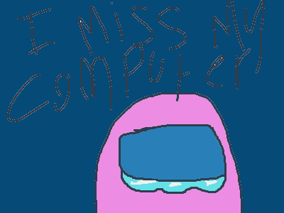 I miss my computer... :C