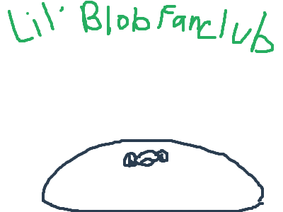 Ya'll are forming da Lil' Blob FanClub XD