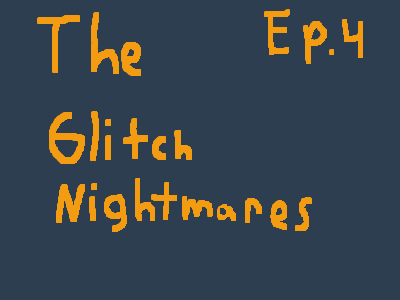 The Glitch Nightmares Ep4