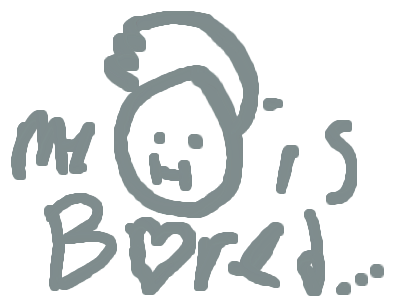 Me is bored