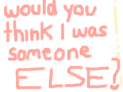 If it wasn’t for my user name or my drawings