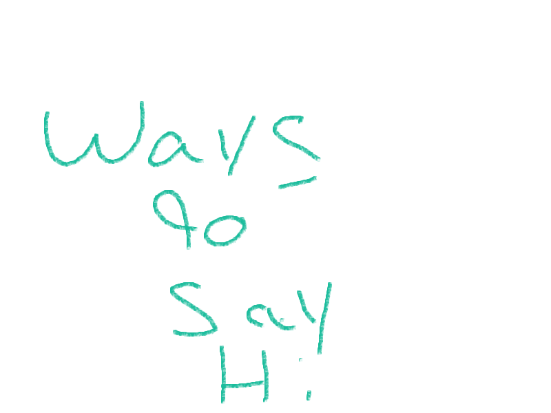 ways to say hi and my favorite one :)