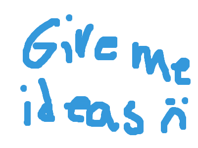 im so bored GIVE ME IDEAS