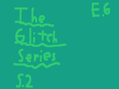The Glitch Series S2 EP6 FINAL