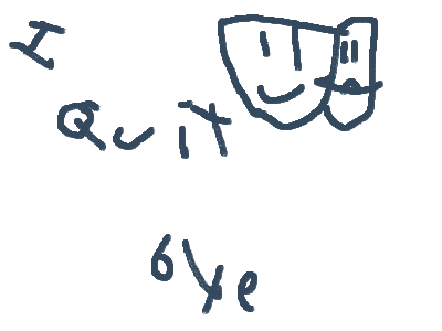 I quit, bye