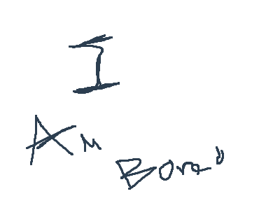 Welcome to I am bored (my version)