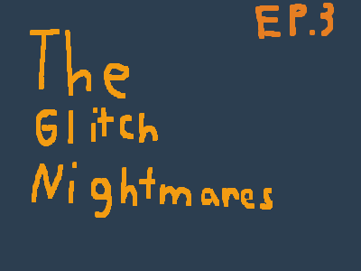 The Glitch Nightmares Ep3
