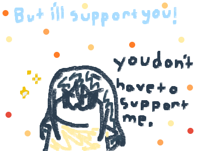 You dont have to support me but ill support you :3