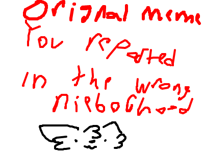 You reposted in the wrong neighborhood