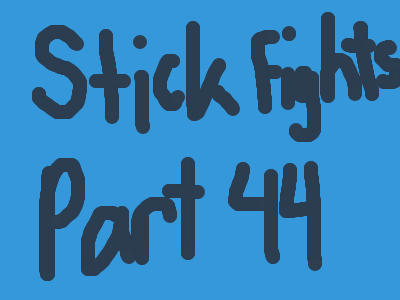 Stick Fights: Part 45