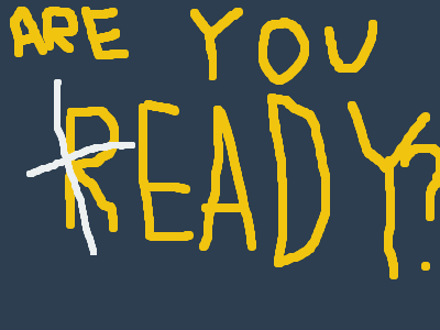 are you READY?