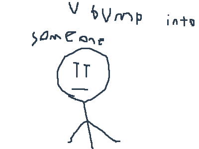when u bump into somebody