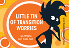 Little Tin of Transition Worries Little Tin of Transition Worries