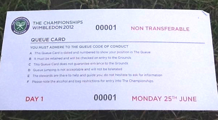 you will be given a card, which is dated and takes note of your position in the line. Wimbledon's queue organisation is run in military-style. Wimbledon Ticket