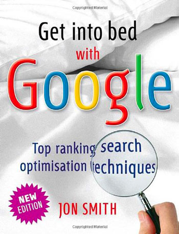Libro Get Into Bed With Google: Top ranking search optimisation techniques