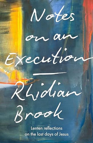 Notes on an Execution: Lenten Reflections on the Last Days... - Brook, Rhidian