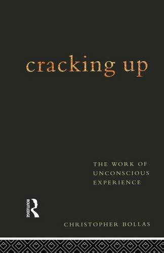 Cracking Up: The Work of Unconscious Experience - Bollas, Christopher